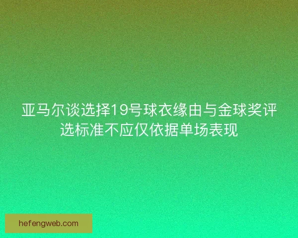 亚马尔谈选择19号球衣缘由与金球奖评选标准不应仅依据单场表现